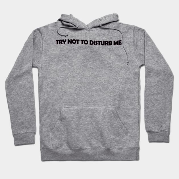 Try not to disturb me - black text Hoodie by NotesNwords